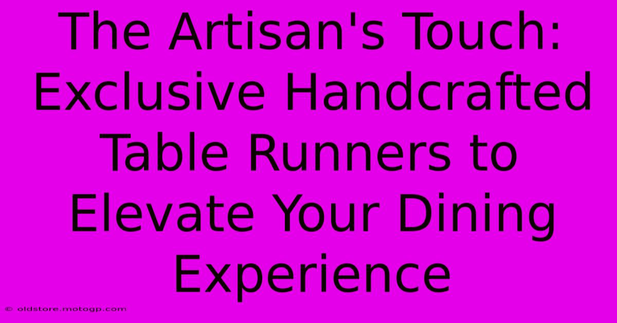 The Artisan's Touch: Exclusive Handcrafted Table Runners To Elevate Your Dining Experience