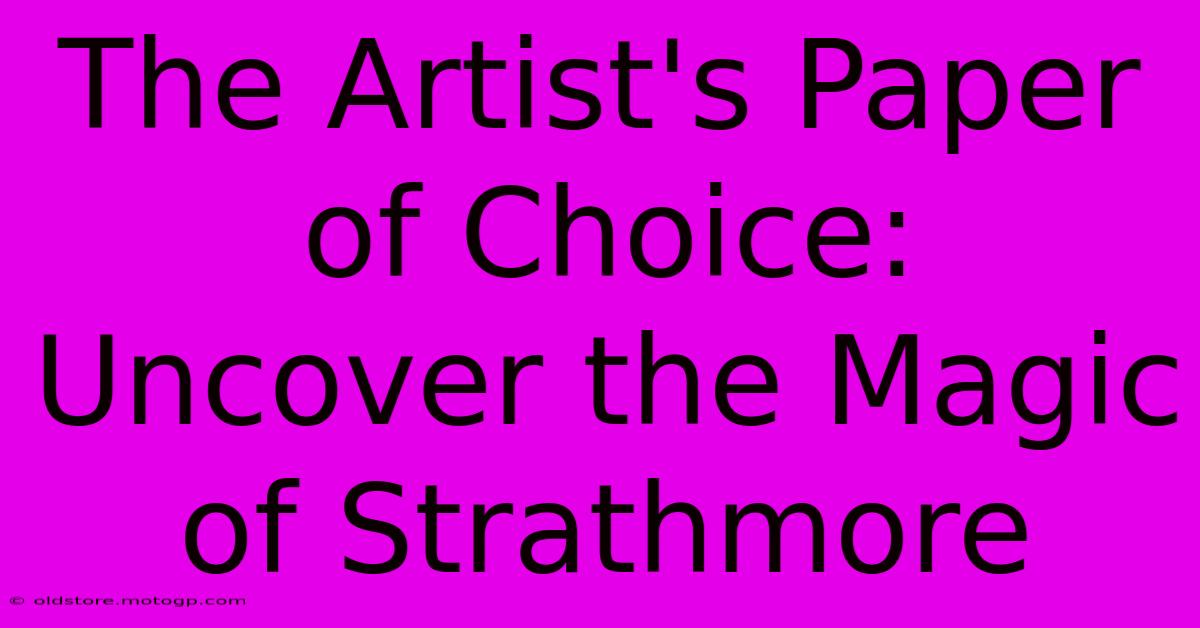 The Artist's Paper Of Choice: Uncover The Magic Of Strathmore