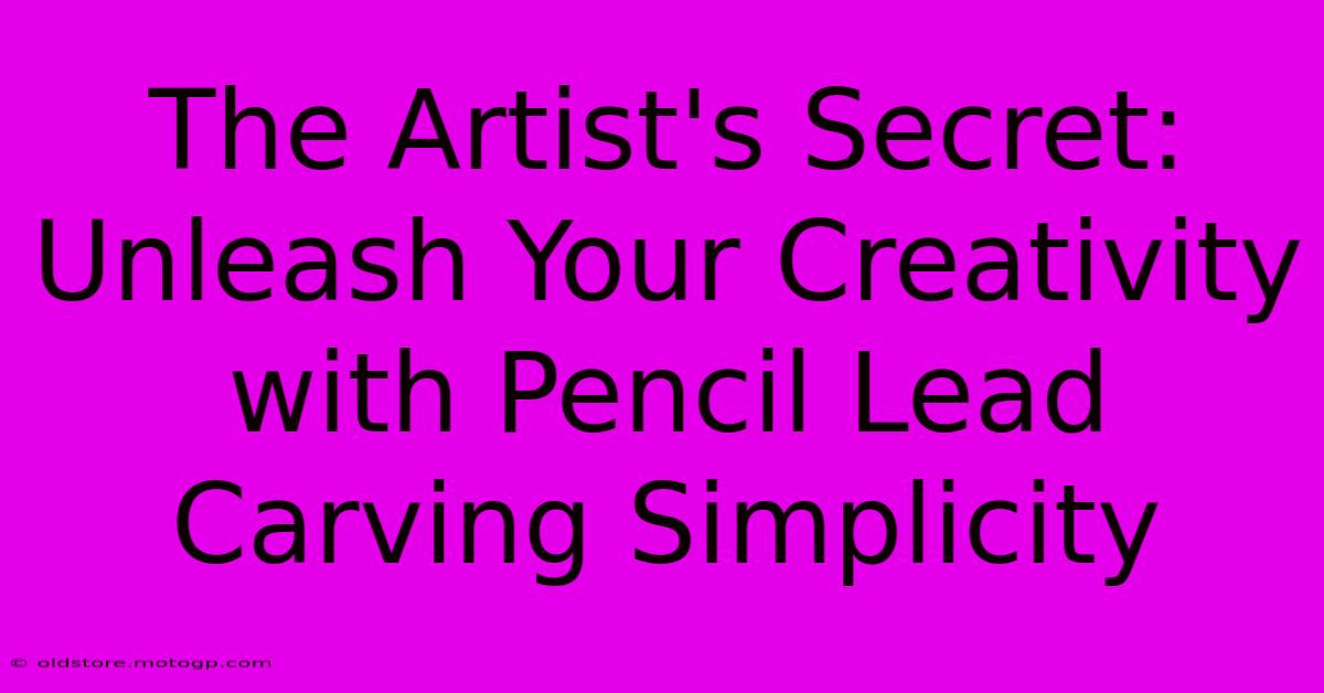 The Artist's Secret: Unleash Your Creativity With Pencil Lead Carving Simplicity