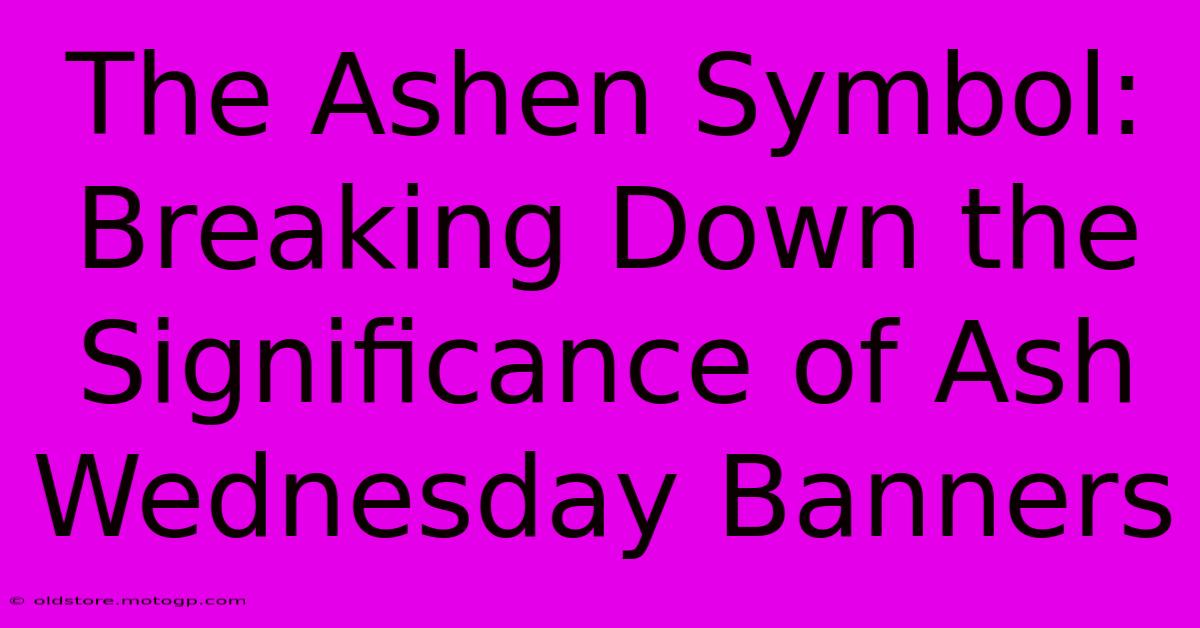 The Ashen Symbol: Breaking Down The Significance Of Ash Wednesday Banners