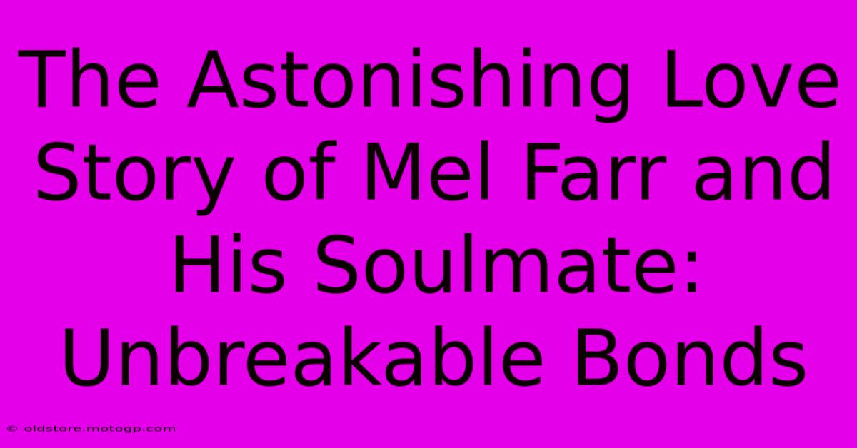 The Astonishing Love Story Of Mel Farr And His Soulmate: Unbreakable Bonds