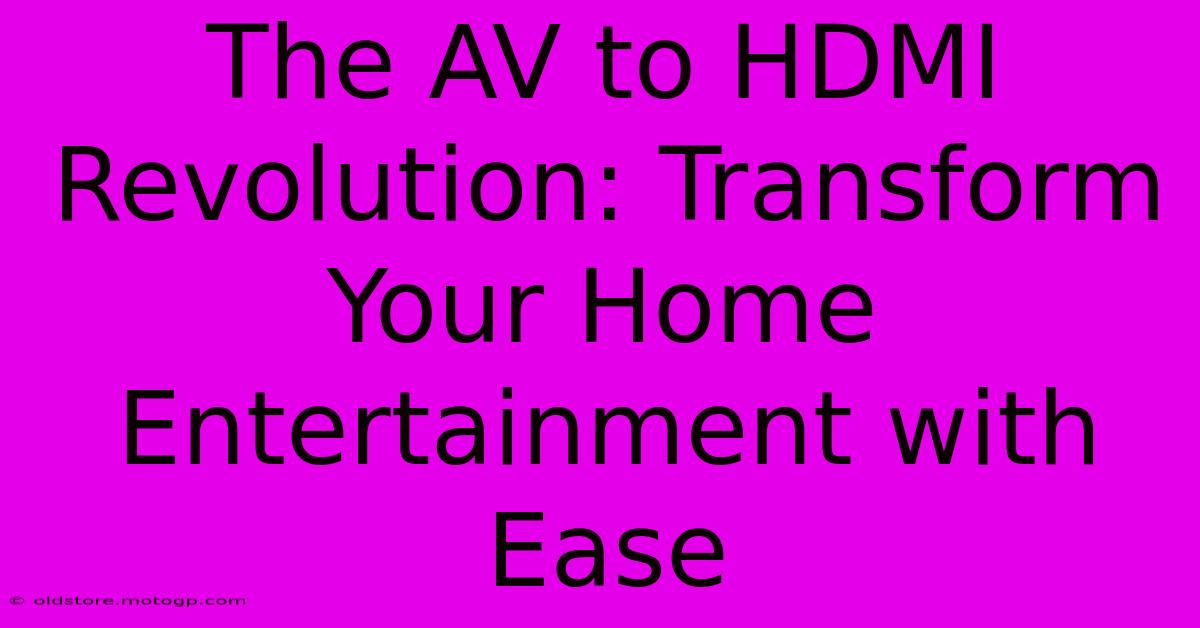 The AV To HDMI Revolution: Transform Your Home Entertainment With Ease