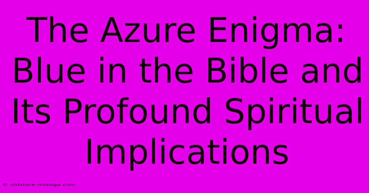 The Azure Enigma: Blue In The Bible And Its Profound Spiritual Implications