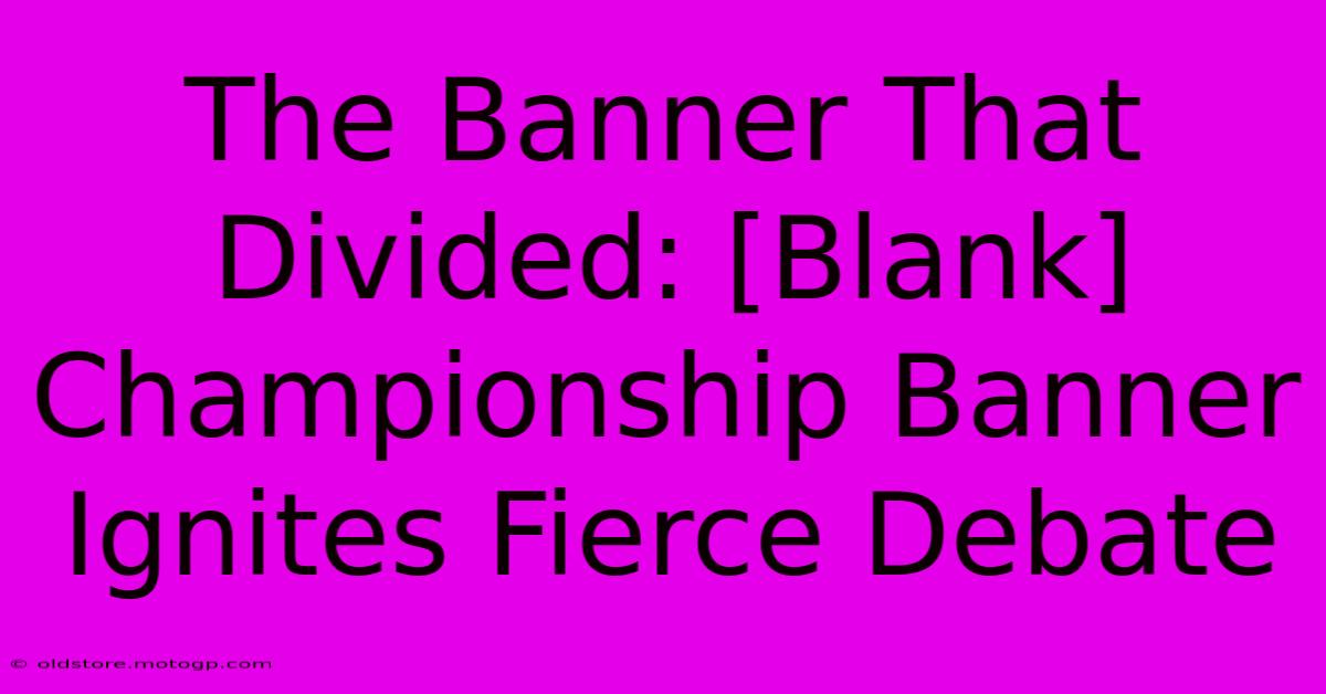 The Banner That Divided: [Blank] Championship Banner Ignites Fierce Debate