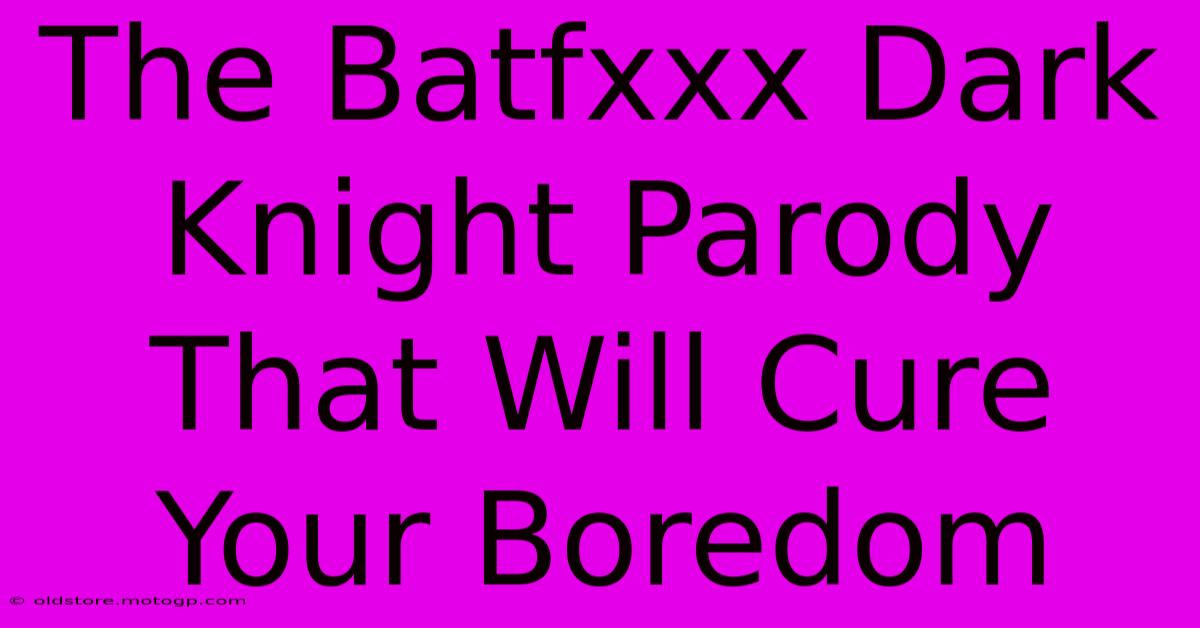 The Batfxxx Dark Knight Parody That Will Cure Your Boredom