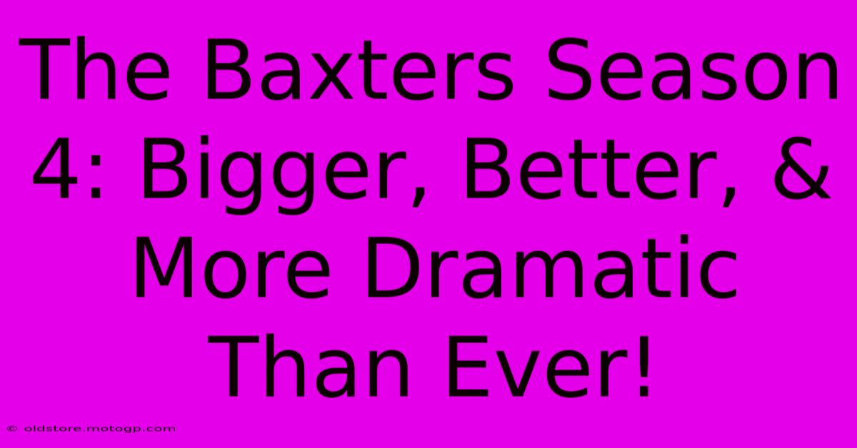 The Baxters Season 4: Bigger, Better, & More Dramatic Than Ever!