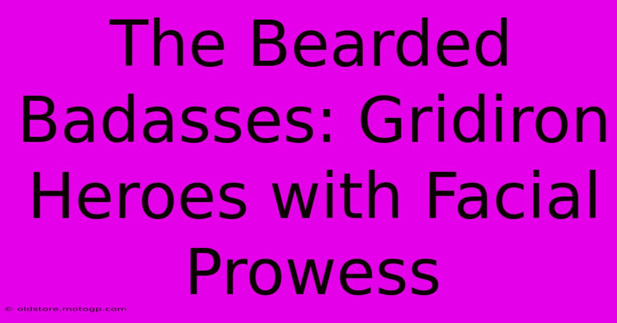 The Bearded Badasses: Gridiron Heroes With Facial Prowess