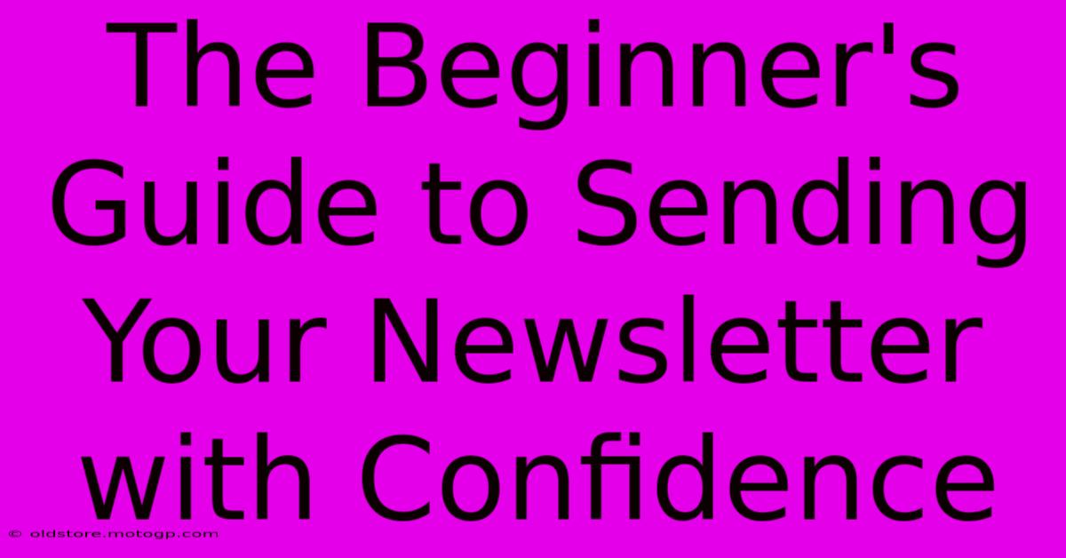 The Beginner's Guide To Sending Your Newsletter With Confidence