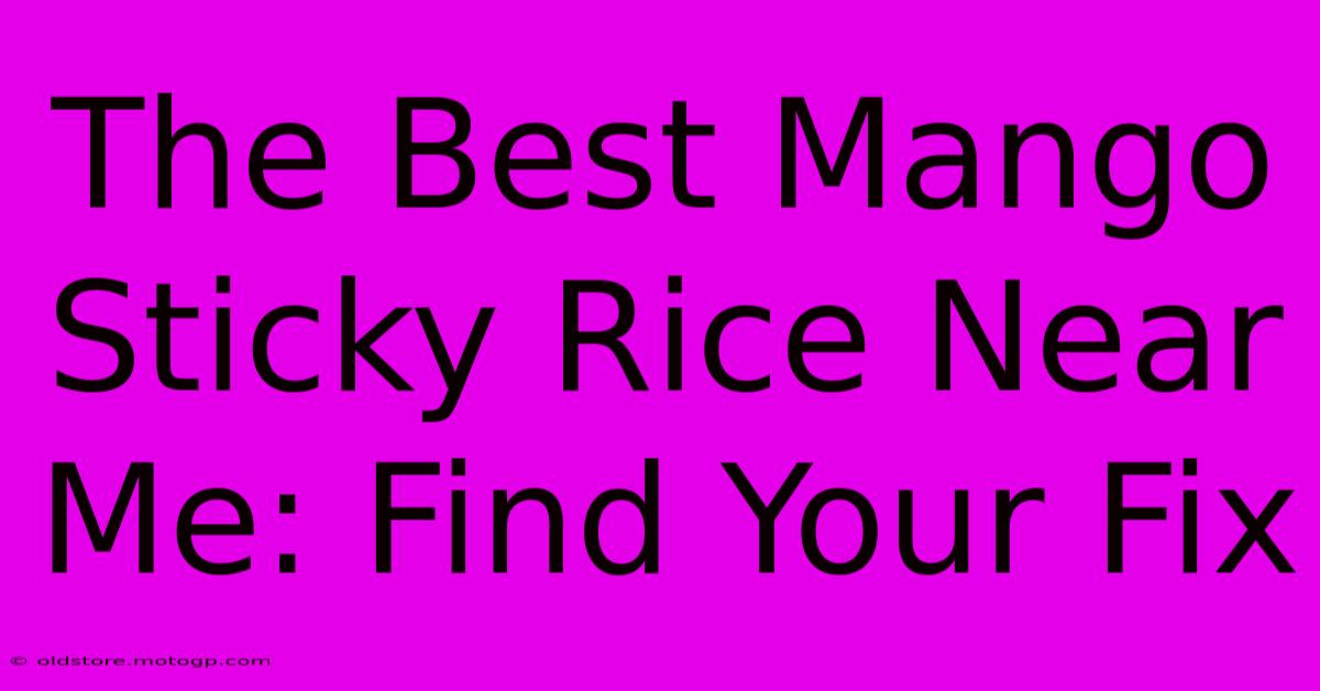 The Best Mango Sticky Rice Near Me: Find Your Fix