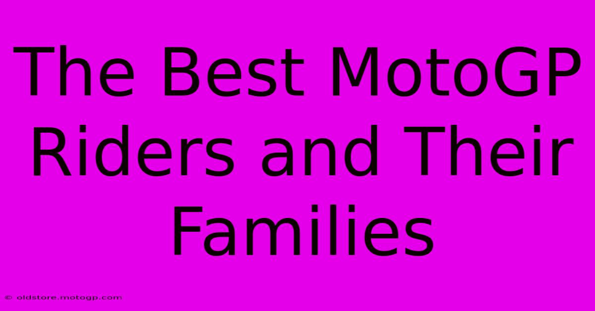 The Best MotoGP Riders And Their Families