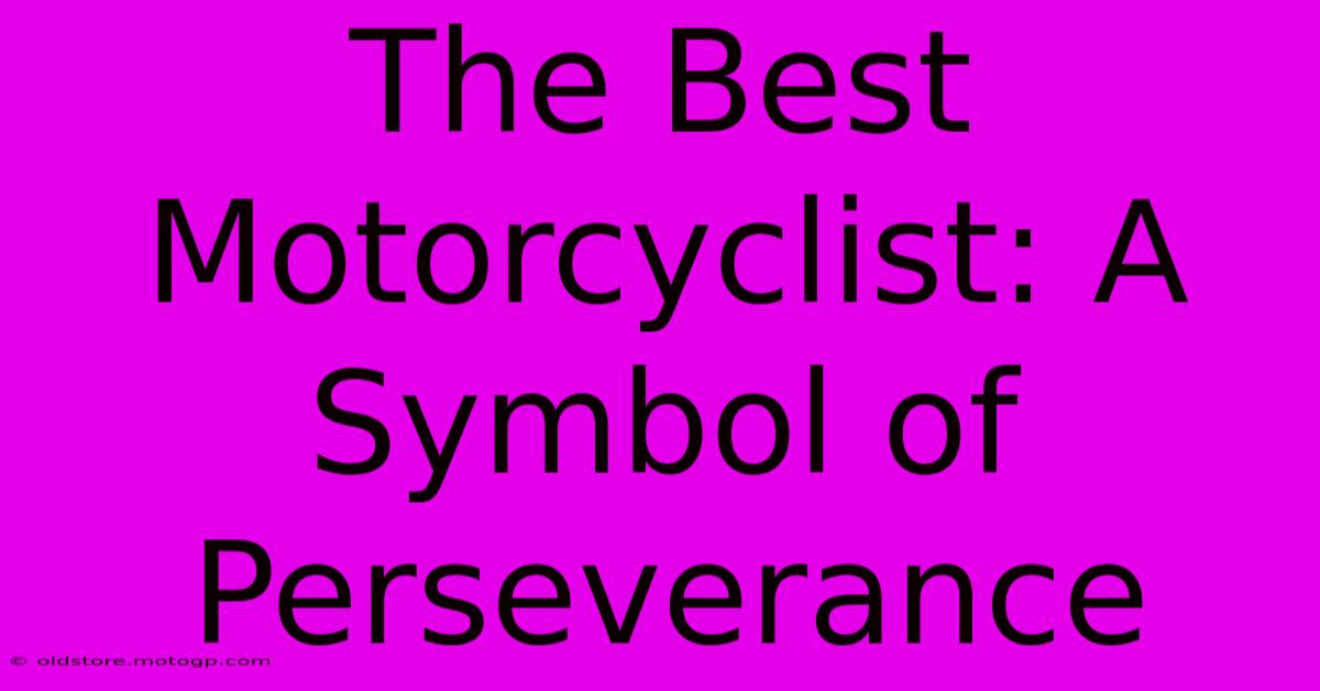 The Best Motorcyclist: A Symbol Of Perseverance