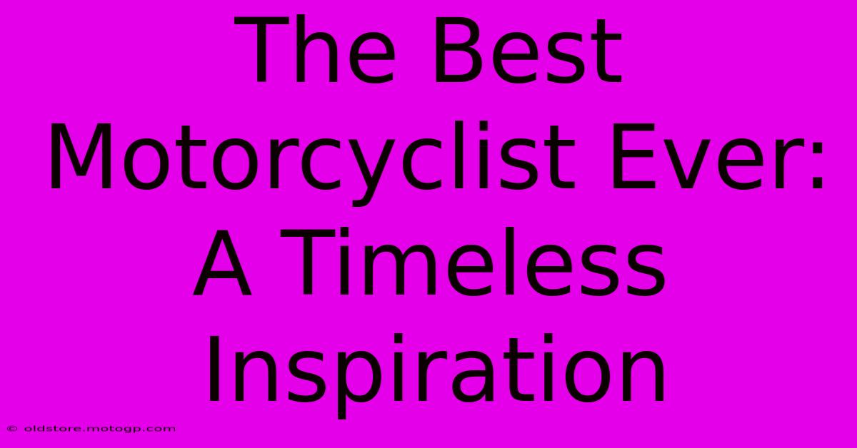 The Best Motorcyclist Ever: A Timeless Inspiration