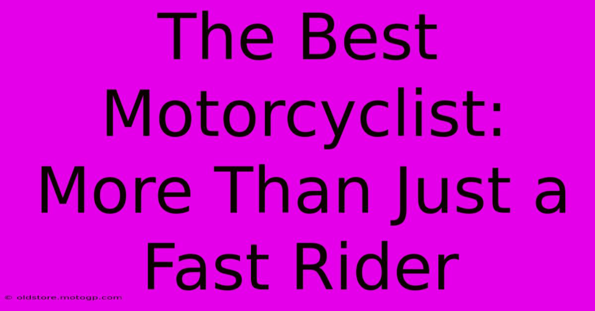 The Best Motorcyclist: More Than Just A Fast Rider