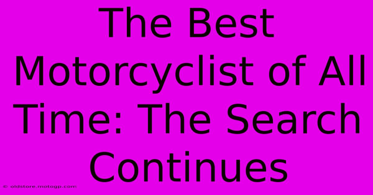 The Best Motorcyclist Of All Time: The Search Continues