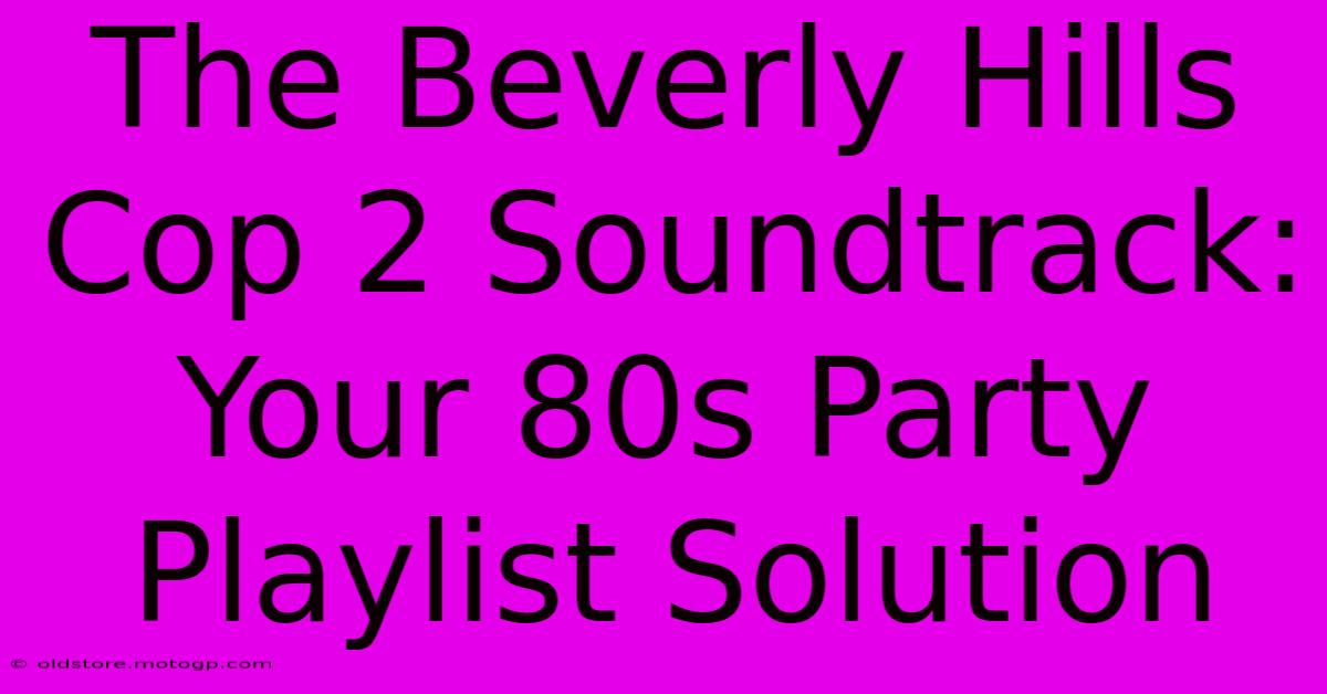 The Beverly Hills Cop 2 Soundtrack: Your 80s Party Playlist Solution