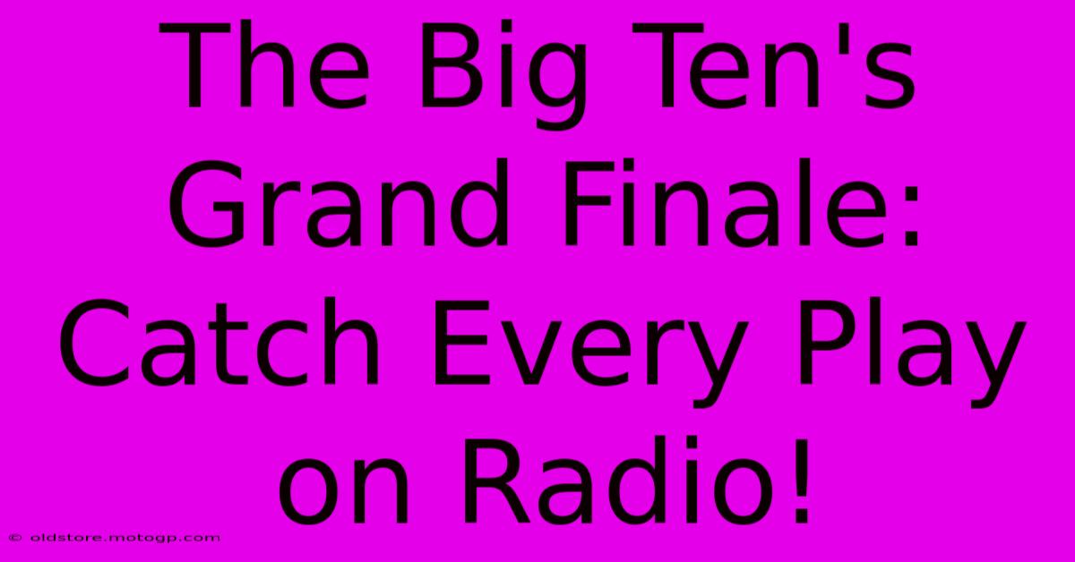 The Big Ten's Grand Finale: Catch Every Play On Radio!