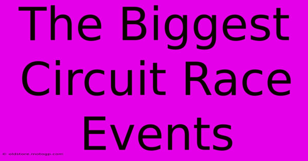 The Biggest Circuit Race Events