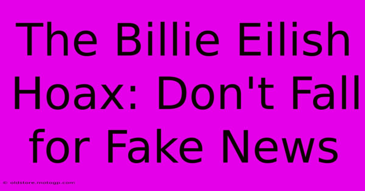 The Billie Eilish Hoax: Don't Fall For Fake News