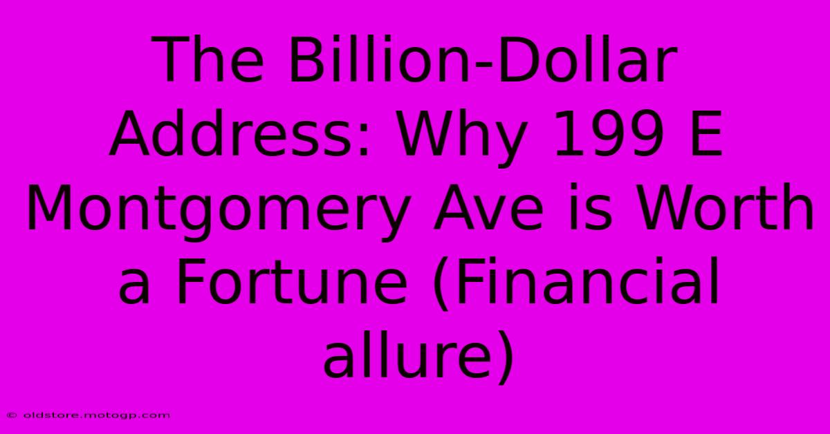 The Billion-Dollar Address: Why 199 E Montgomery Ave Is Worth A Fortune (Financial Allure)