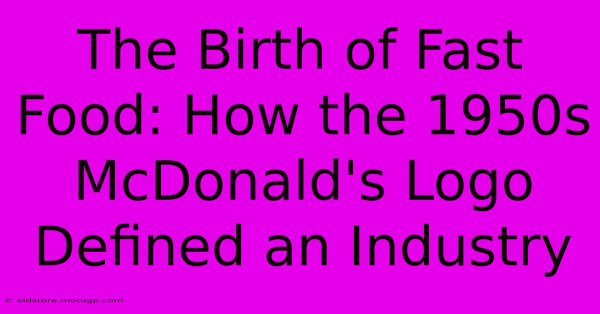 The Birth Of Fast Food: How The 1950s McDonald's Logo Defined An Industry