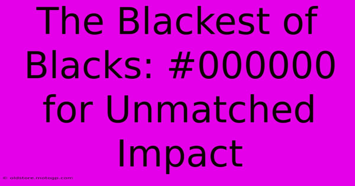 The Blackest Of Blacks: #000000 For Unmatched Impact