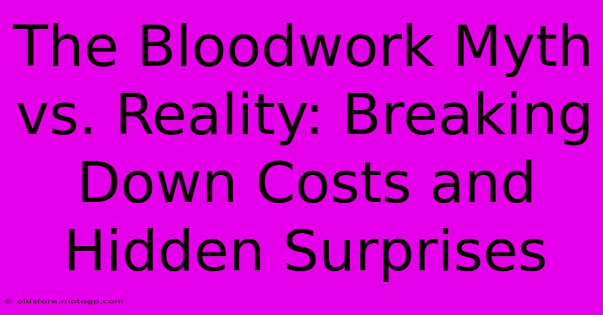 The Bloodwork Myth Vs. Reality: Breaking Down Costs And Hidden Surprises