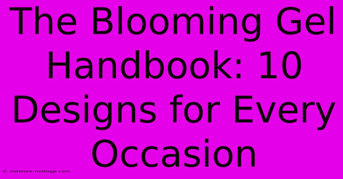 The Blooming Gel Handbook: 10 Designs For Every Occasion