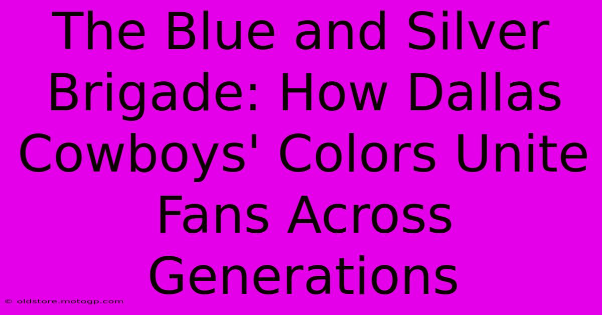 The Blue And Silver Brigade: How Dallas Cowboys' Colors Unite Fans Across Generations