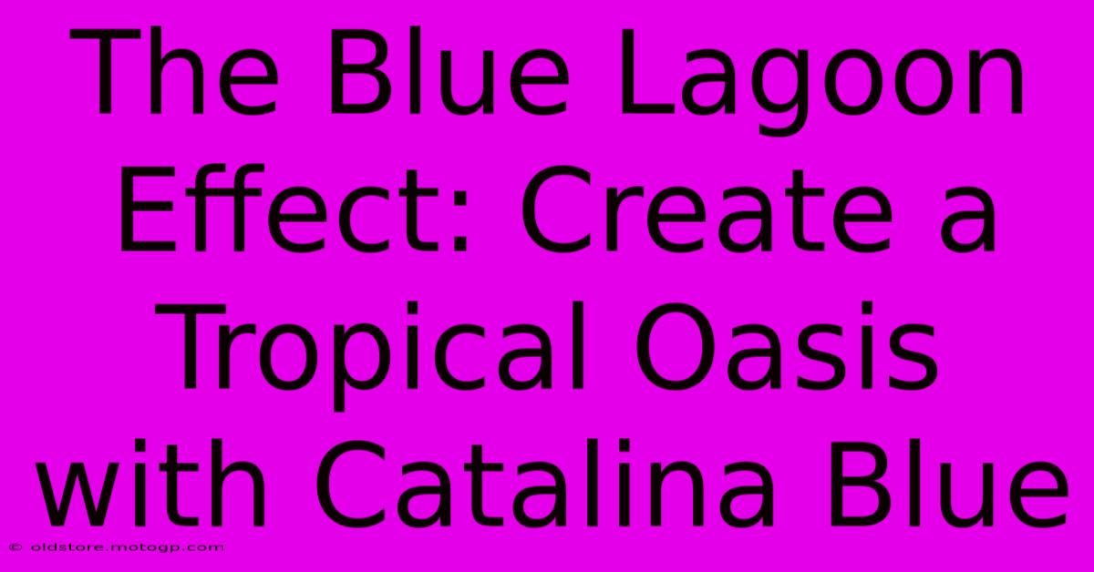 The Blue Lagoon Effect: Create A Tropical Oasis With Catalina Blue