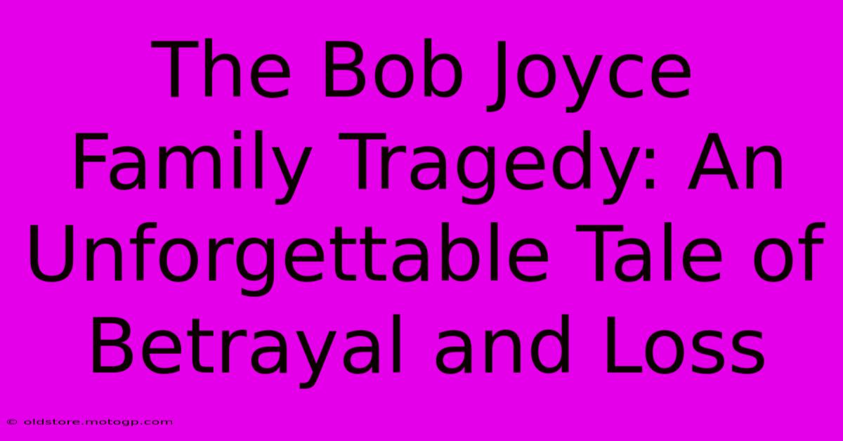 The Bob Joyce Family Tragedy: An Unforgettable Tale Of Betrayal And Loss