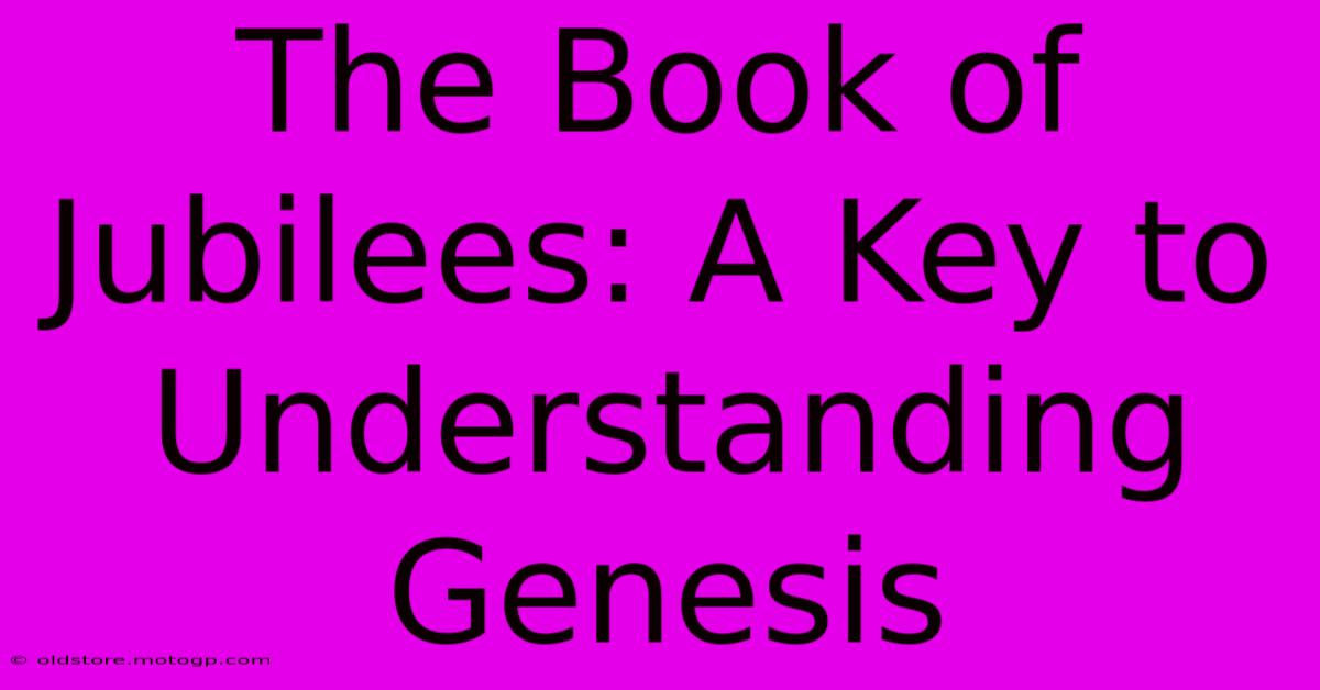 The Book Of Jubilees: A Key To Understanding Genesis