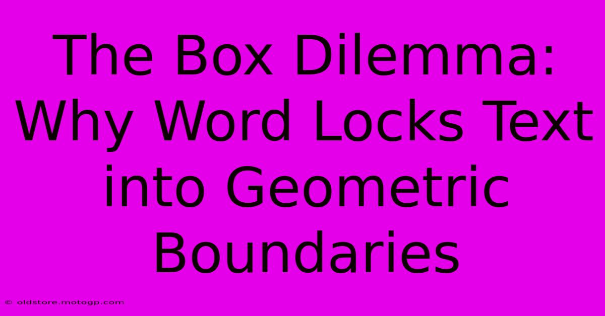 The Box Dilemma: Why Word Locks Text Into Geometric Boundaries