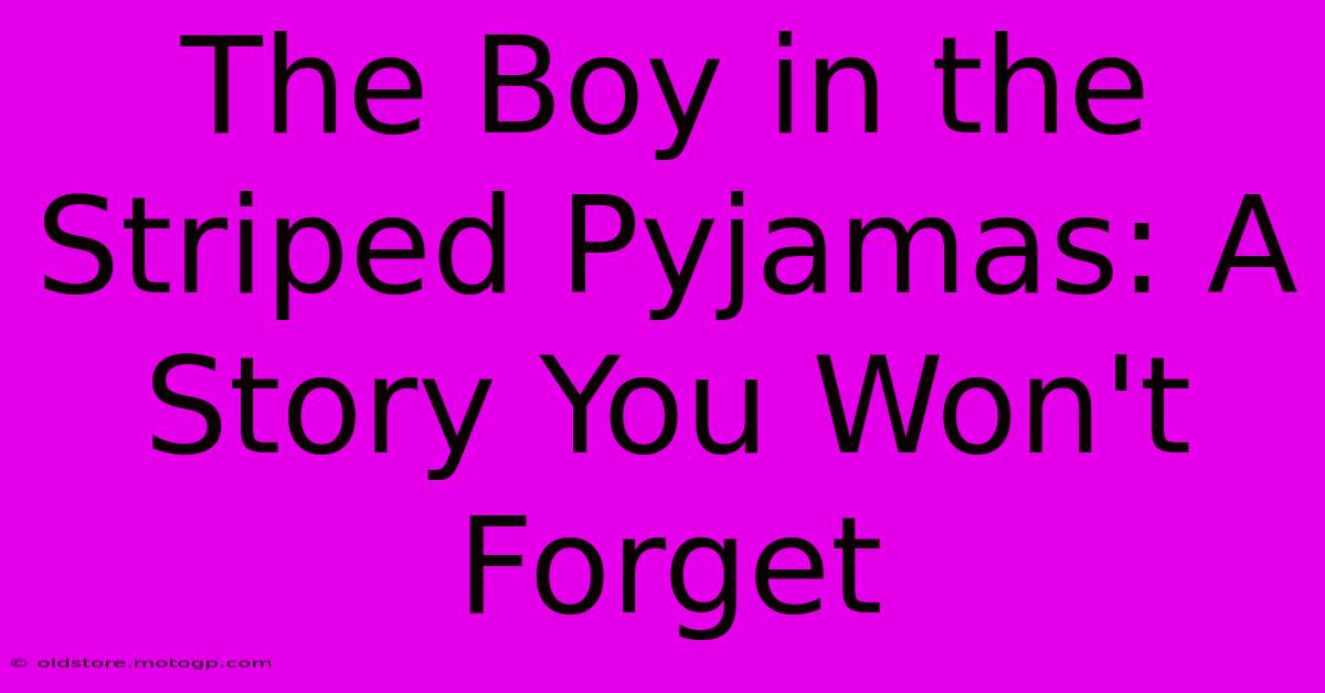 The Boy In The Striped Pyjamas: A Story You Won't Forget