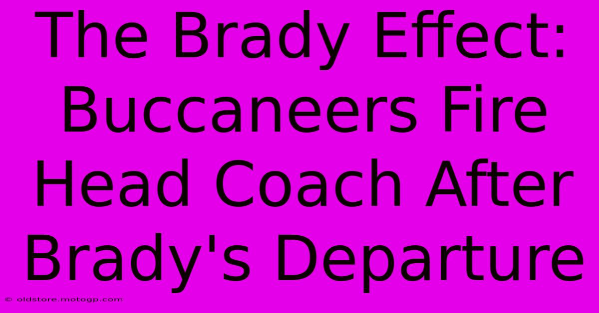 The Brady Effect: Buccaneers Fire Head Coach After Brady's Departure