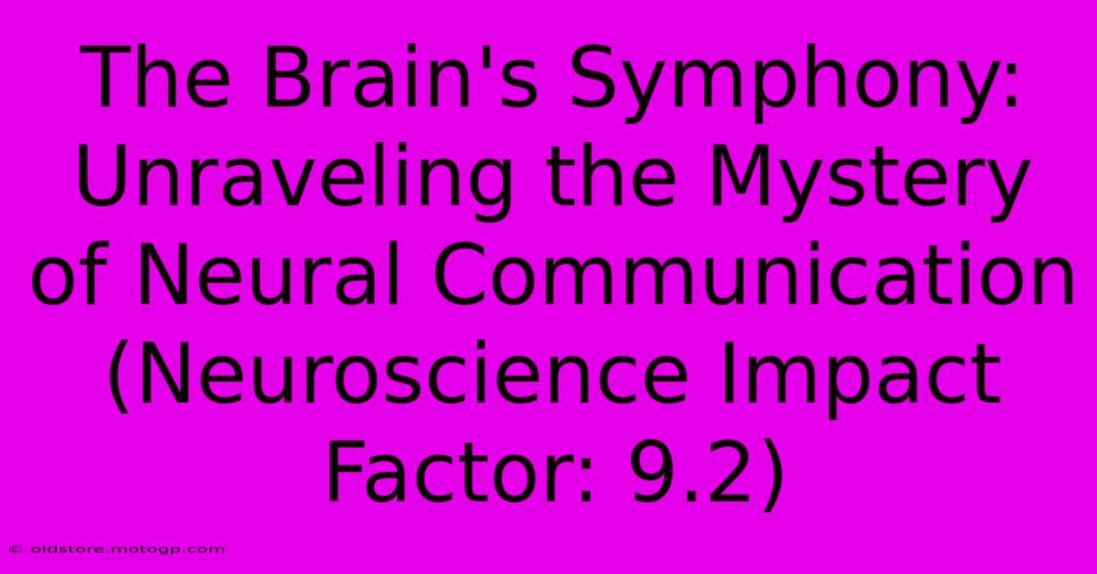 The Brain's Symphony: Unraveling The Mystery Of Neural Communication (Neuroscience Impact Factor: 9.2)