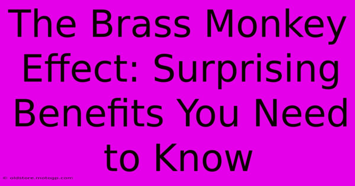 The Brass Monkey Effect: Surprising Benefits You Need To Know