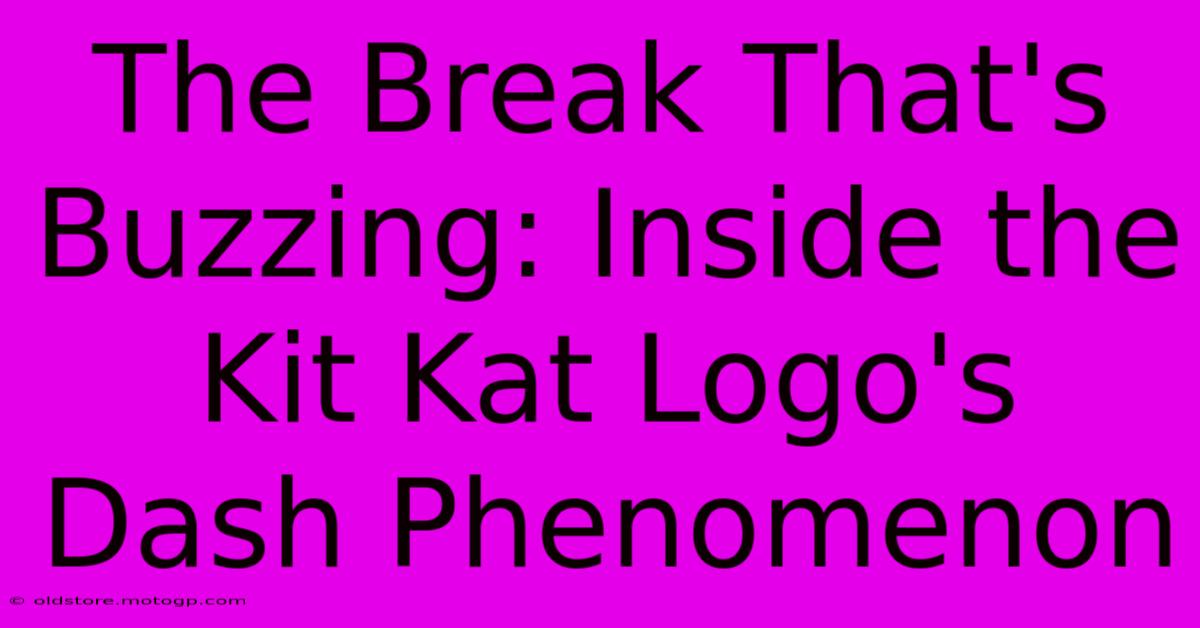 The Break That's Buzzing: Inside The Kit Kat Logo's Dash Phenomenon