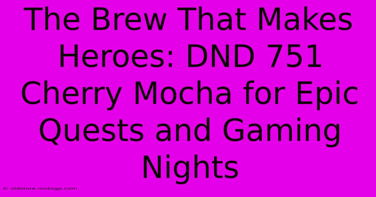 The Brew That Makes Heroes: DND 751 Cherry Mocha For Epic Quests And Gaming Nights