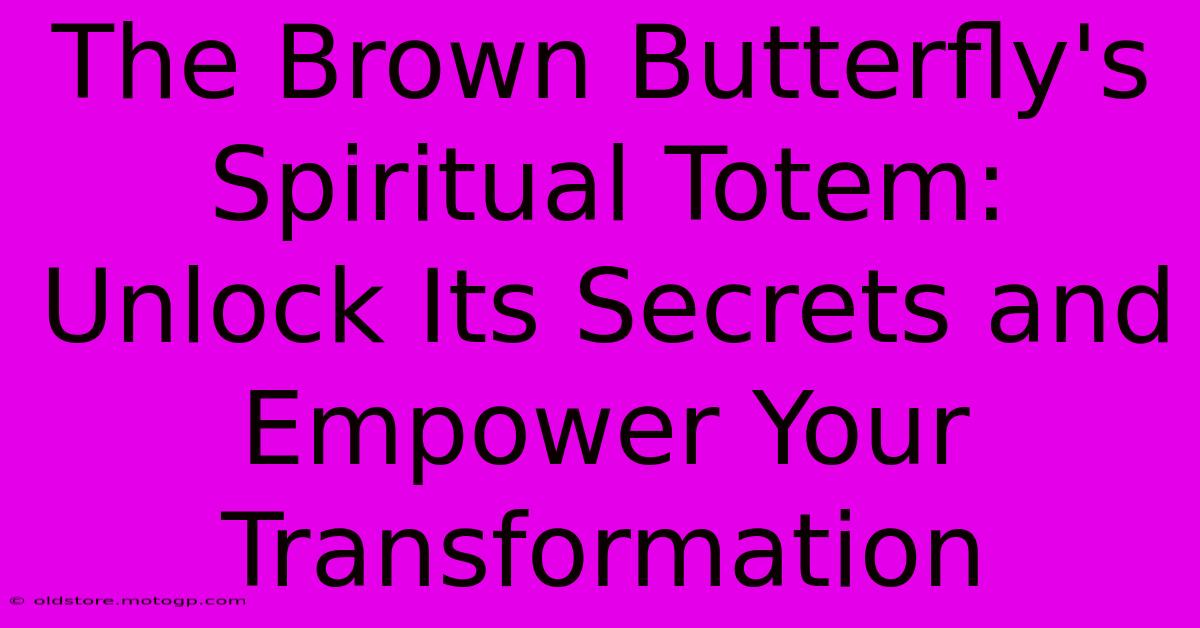 The Brown Butterfly's Spiritual Totem: Unlock Its Secrets And Empower Your Transformation