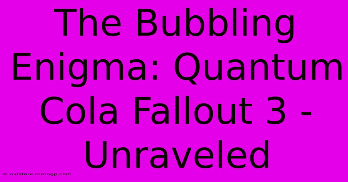 The Bubbling Enigma: Quantum Cola Fallout 3 - Unraveled