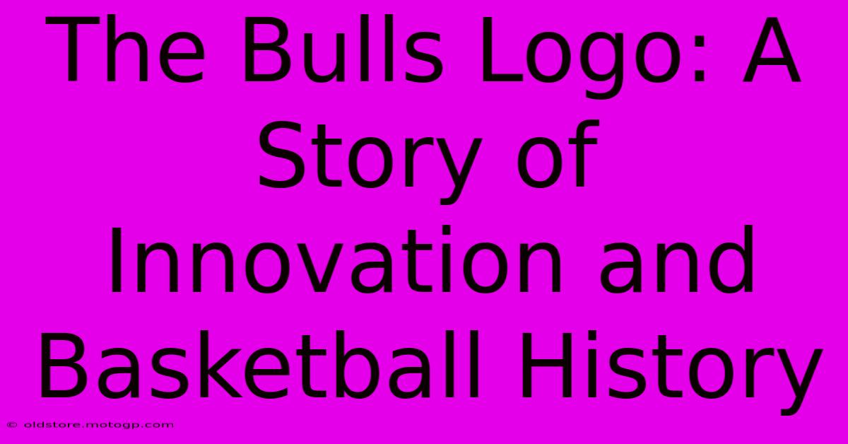 The Bulls Logo: A Story Of Innovation And Basketball History