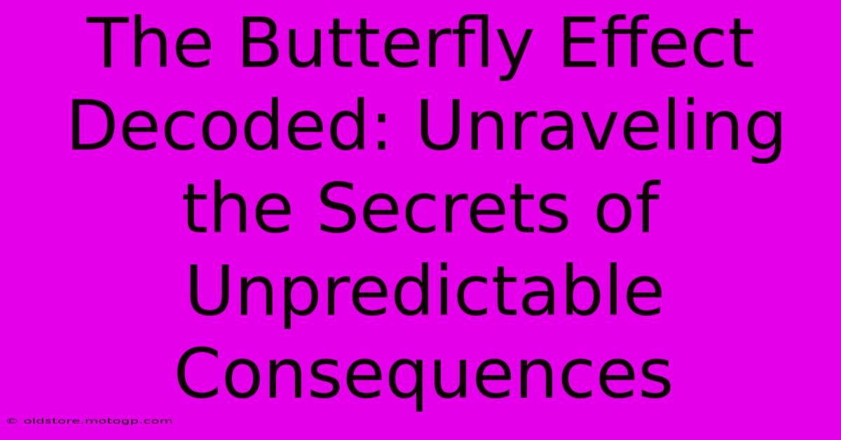 The Butterfly Effect Decoded: Unraveling The Secrets Of Unpredictable Consequences