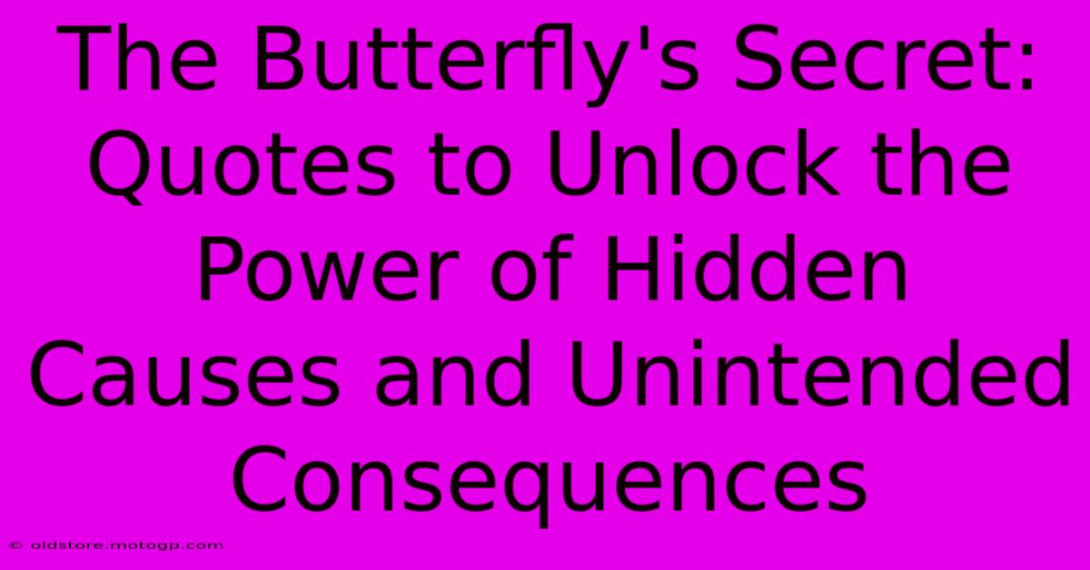 The Butterfly's Secret: Quotes To Unlock The Power Of Hidden Causes And Unintended Consequences