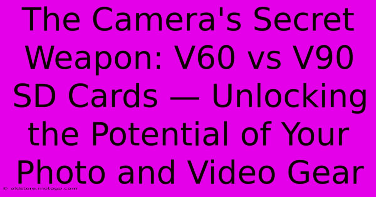 The Camera's Secret Weapon: V60 Vs V90 SD Cards — Unlocking The Potential Of Your Photo And Video Gear