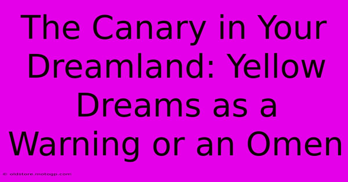 The Canary In Your Dreamland: Yellow Dreams As A Warning Or An Omen