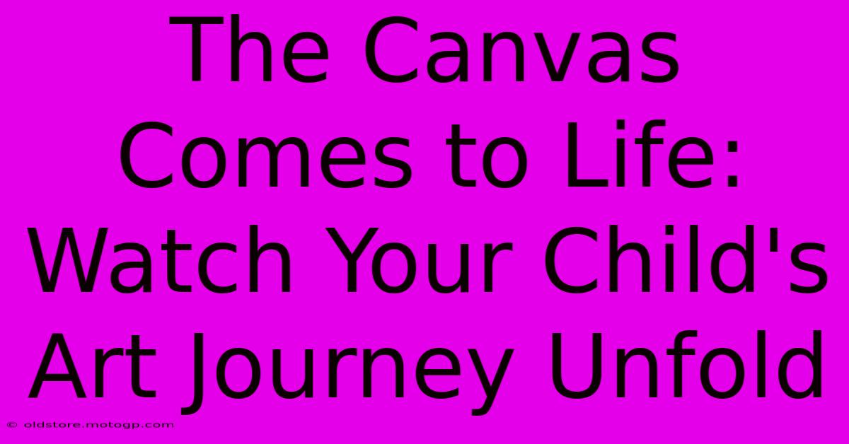 The Canvas Comes To Life: Watch Your Child's Art Journey Unfold