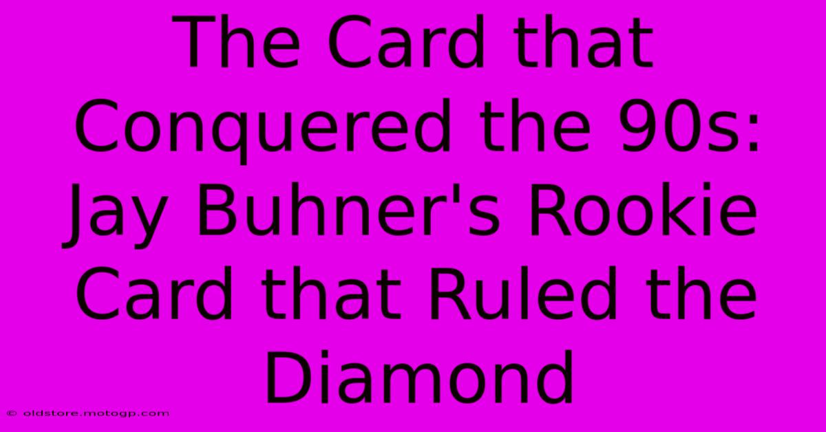 The Card That Conquered The 90s: Jay Buhner's Rookie Card That Ruled The Diamond