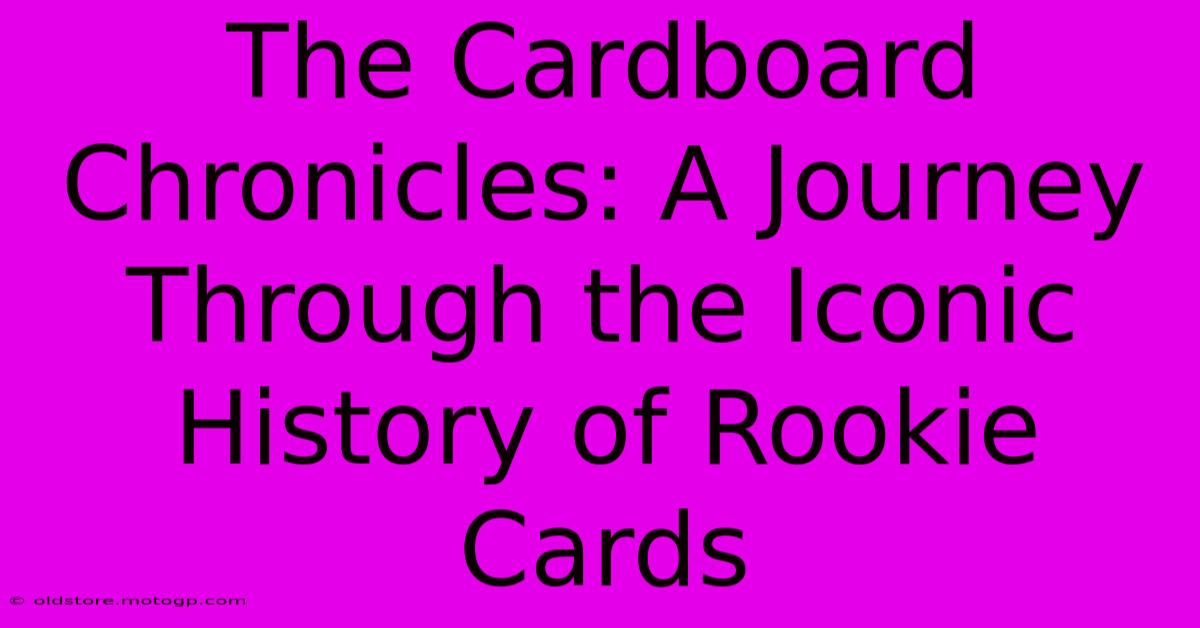 The Cardboard Chronicles: A Journey Through The Iconic History Of Rookie Cards