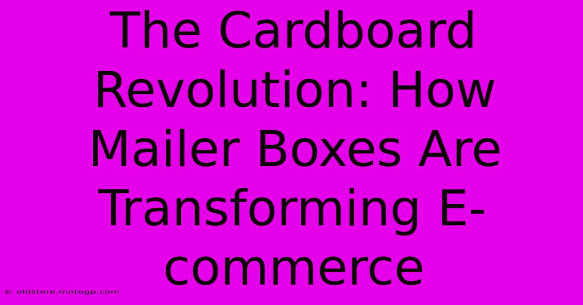 The Cardboard Revolution: How Mailer Boxes Are Transforming E-commerce