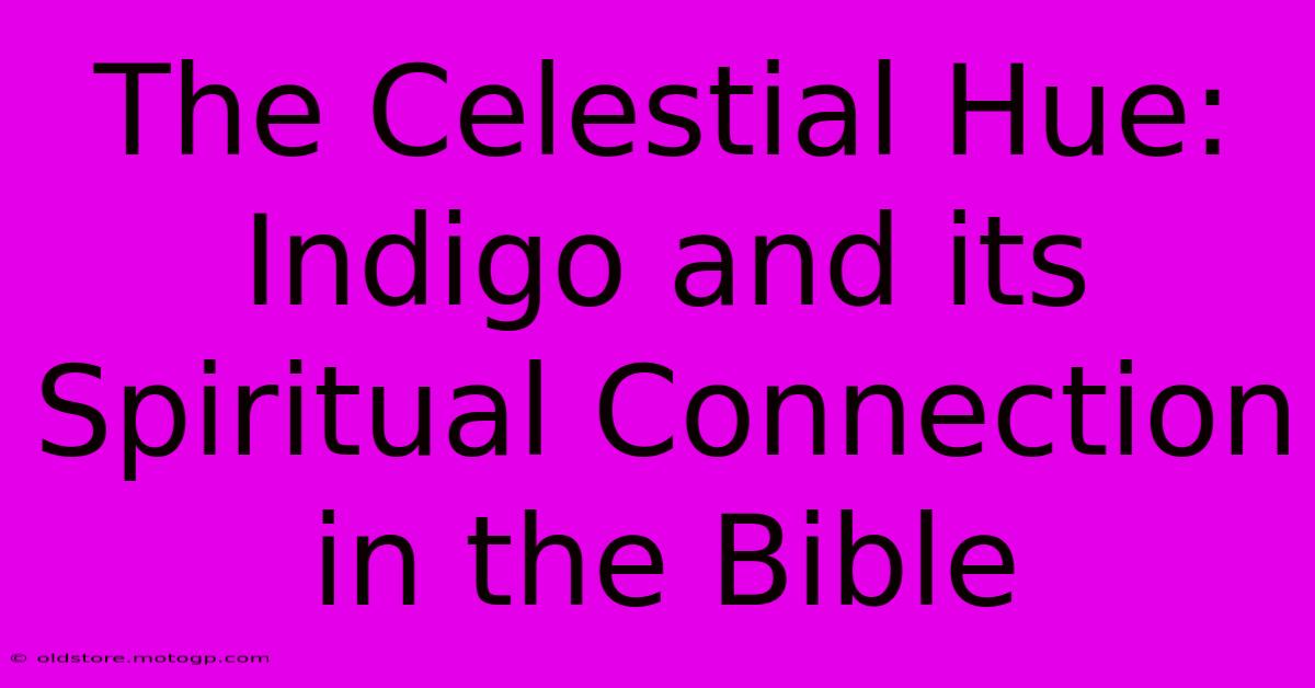 The Celestial Hue: Indigo And Its Spiritual Connection In The Bible